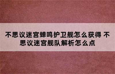 不思议迷宫蝉鸣护卫舰怎么获得 不思议迷宫舰队解析怎么点